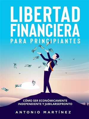 Libertad financiera para principiantes. Cómo ser económicamente independiente y jubilarse pronto - ebook